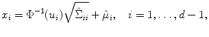 
$$\displaystyle{ x_{i} = \Phi ^{-1}(u_{ i})\sqrt{\hat{\Sigma }_{\mathit{ii }}} +\hat{\mu } _{i},\quad i = 1,\ldots,d - 1, }$$
