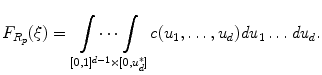 
$$\displaystyle{ F_{R_{p}}(\xi ) =\mathop{ \idotsint}\limits _{[0,1]^{d-1}\times [0,u_{d}^{{\ast}}]}c(u_{1},\ldots,u_{d})\mathit{du}_{1}\ldots \mathit{du}_{d}. }$$
