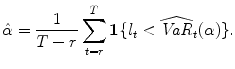 
$$\displaystyle{\hat{\alpha }= \frac{1} {T - r}\sum _{t=r}^{T}\boldsymbol{1}\{l_{ t} <\widehat{ \mathit{VaR}}_{t}(\alpha )\}.}$$
