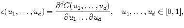 
$$\displaystyle{ c(u_{1},\ldots,u_{d}) = \frac{\partial ^{d}C(u_{1},\ldots,u_{d})} {\partial u_{1}\ldots \partial u_{d}},\quad u_{1},\ldots,u_{d} \in [0,1], }$$
