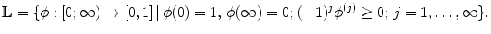 
$$\displaystyle{ \mathbb{L} =\{\phi: [0;\infty ) \rightarrow [0,1]\,\vert \,\phi (0) = 1,\,\phi (\infty ) = 0;\,(-1)^{j}\phi ^{(j)} \geq 0;\,j = 1,\ldots,\infty \}. }$$
