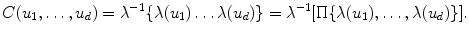 
$$\displaystyle{ C(u_{1},\ldots,u_{d}) =\lambda ^{-1}\{\lambda (u_{ 1})\ldots \lambda (u_{d})\} =\lambda ^{-1}[\Pi \{\lambda (u_{ 1}),\ldots,\lambda (u_{d})\}]. }$$
