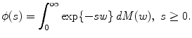 
$$\displaystyle{ \phi (s) =\int _{ 0}^{\infty }\exp \{-\mathit{sw}\}\,\mathit{dM}(w),\;s \geq 0. }$$
