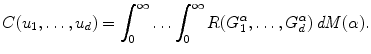 
$$\displaystyle{ C(u_{1},\ldots,u_{d}) =\int _{ 0}^{\infty }\ldots \int _{ 0}^{\infty }R(G_{ 1}^{\alpha },\ldots,G_{ d}^{\alpha })\,\mathit{dM}(\alpha ). }$$
