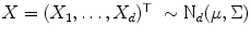 
$$X = (X_{1},\ldots,X_{d})^{\top }\ \sim \text{N}_{d}(\mu,\Sigma )$$
