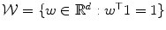 
$$\mathcal{W} =\{ w \in \mathbb{R}^{d}: w^{\top }1 = 1\}$$
