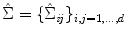 
$$\hat{\Sigma } =\{\hat{ \Sigma }_{\mathit{ij}}\}_{i,j=1,\ldots,d}$$
