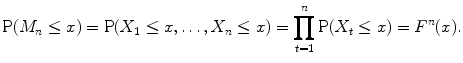 
$$\displaystyle{ \mathrm{P}(M_{n} \leq x) = \mathrm{P}(X_{1} \leq x,\ldots,X_{n} \leq x) =\prod _{ t=1}^{n}\mathrm{P}(X_{ t} \leq x) = F^{n}(x). }$$
