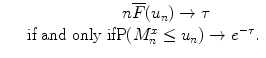 
$$\displaystyle\begin{array}{rcl} & & \qquad \qquad \qquad n\overline{F}(u_{n}) \rightarrow \tau {}\\ & &\text{if and only if}\mathrm{P}(M_{n}^{x} \leq u_{ n}) \rightarrow e^{-\tau }. {}\\ \end{array}$$
