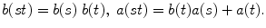 
$$\displaystyle{ b(\mathit{st}) = b(s)\ b(t),\ a(\mathit{st}) = b(t)a(s) + a(t). }$$
