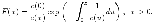 
$$\displaystyle{\overline{F}(x) = \frac{e(0)} {e(x)}\exp \left (-\int _{0}^{x} \frac{1} {e(u)}\mathit{du}\right ),\ \,x > 0.}$$
