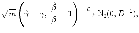 
$$\displaystyle{\sqrt{m}\left (\hat{\gamma }-\gamma,\ \frac{\hat{\beta }} {\beta } - 1\right )\stackrel{\mathcal{L}}{\longrightarrow }\text{N}_{2}(0,D^{-1}),}$$
