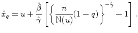 
$$\displaystyle{\hat{x}_{q} = u + \frac{\hat{\beta }} {\hat{\gamma }}\left [\left \{ \frac{n} {\text{N}(u)}(1 - q)\right \}^{-\hat{\gamma }}- 1\right ].}$$
