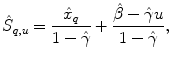 
$$\displaystyle{\hat{S}_{q,u} = \frac{\hat{x}_{q}} {1-\hat{\gamma }} + \frac{\hat{\beta }-\hat{\gamma }u} {1-\hat{\gamma }},}$$
