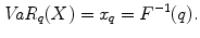 
$$\displaystyle{\mathit{VaR}_{q}(X) = x_{q} = F^{-1}(q).}$$
