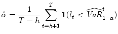 
$$\displaystyle{\hat{\alpha }= \frac{1} {T - h}\sum _{t=h+1}^{T}\boldsymbol{1}(l_{ t} <\widehat{ \mathit{VaR}}_{1-\alpha }^{t})}$$
