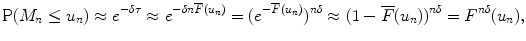 
$$\displaystyle{\mathrm{P}(M_{n} \leq u_{n}) \approx e^{-\delta \tau }\approx e^{-\delta n\overline{F}(u_{n})} = (e^{-\overline{F}(u_{n})})^{n\delta } \approx (1 -\overline{F}(u_{ n}))^{n\delta } = F^{n\delta }(u_{ n}),}$$
