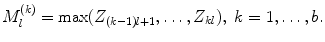 
$$\displaystyle{M_{l}^{(k)} =\max (Z_{ (k-1)l+1},\ldots,Z_{kl}),\ k = 1,\ldots,b.}$$
