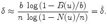 
$$\displaystyle{\delta \approx \frac{b\ \log \left (1 - B(u)/b\right )} {n\ \log \left (1 - N(u)/n\right )} =\hat{\delta }.}$$
