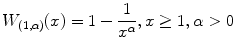 
$$\displaystyle{W_{(1,\alpha )}(x) = 1 - \frac{1} {x^{\alpha }},x \geq 1,\alpha > 0}$$
