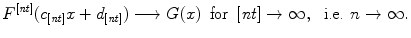 
$$\displaystyle{F^{[\mathit{nt}]}(c_{ [\mathit{nt}]}x + d_{[\mathit{nt}]})\longrightarrow G(x)\,\text{ for }\,[\mathit{nt}] \rightarrow \infty,\ \text{ i.e. }n \rightarrow \infty.}$$
