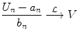 
$$\displaystyle{\frac{U_{n} - a_{n}} {b_{n}} \stackrel{\mathcal{L}}{\longrightarrow }V }$$
