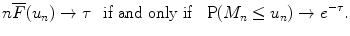 
$$\displaystyle{n\overline{F}(u_{n}) \rightarrow \tau \,\;\;\text{if and only if }\;\;\mathrm{P}(M_{n} \leq u_{n}) \rightarrow e^{-\tau }.}$$
