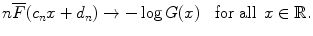 
$$\displaystyle{n\overline{F}(c_{n}x + d_{n}) \rightarrow -\log G(x)\quad \text{for all }\,x \in \mathbb{R}.}$$
