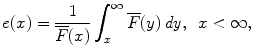 
$$\displaystyle{e(x) = \frac{1} {\overline{F}(x)}\int _{x}^{\infty }\overline{F}(y)\,\mathit{dy},\ \,x < \infty,}$$
