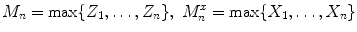 
$$M_{n} =\max \{ Z_{1},\ldots,Z_{n}\},\ M_{n}^{x} =\max \{ X_{1},\ldots,X_{n}\}$$
