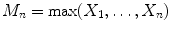 
$$M_{n} =\max (X_{1},\ldots,X_{n})$$
