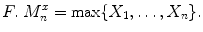 
$$F.\ M_{n}^{x} =\max \{ X_{1},\ldots,X_{n}\}.$$
