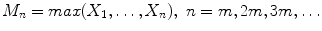 
$$M_{n} = max(X_{1},\ldots,X_{n}),\ n = m,2m,3m,\ldots$$
