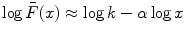 
$$\log \bar{F}(x) \approx \log k -\alpha \log x$$
