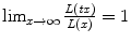 
$$\lim _{x\rightarrow \infty }\frac{L(\mathit{tx})} {L(x)} = 1$$
