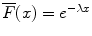 
$$\overline{F}(x) = e^{-\lambda x}$$
