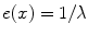 
$$e(x) = 1/\lambda$$
