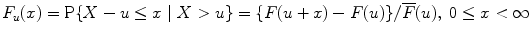 
$$F_{u}(x) = \mathrm{P}\{X - u \leq x\ \vert \ X > u\} =\{ F(u + x) - F(u)\}/\overline{F}(u),\ 0 \leq x < \infty $$
