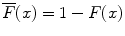 
$$\overline{F}(x) = 1 - F(x)$$
