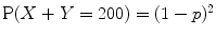 
$$\mathrm{P}(X + Y = 200) = (1 - p)^{2}$$
