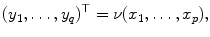 
$$\displaystyle{(y_{1},\ldots,y_{q})^{\top } =\nu (x_{ 1},\ldots,x_{p}),}$$
