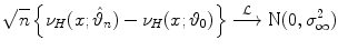 
$$\displaystyle{\sqrt{n}\left \{\nu _{H}(x;\hat{\vartheta }_{n}) -\nu _{H}(x;\vartheta _{0})\right \}\stackrel{\mathcal{L}}{\longrightarrow }\text{N}(0,\sigma _{\infty }^{2})}$$
