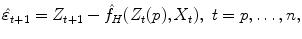 
$$\displaystyle{\hat{\varepsilon }_{t+1} = Z_{t+1} -\hat{ f}_{H}(Z_{t}(p),X_{t}),\ t = p,\ldots,n,}$$
