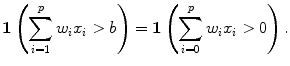 
$$\displaystyle{\boldsymbol{1}\left (\sum _{i=1}^{p}w_{ i}x_{i} > b\right ) =\boldsymbol{ 1}\left (\sum _{i=0}^{p}w_{ i}x_{i} > 0\right ).}$$
