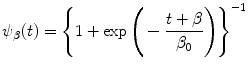 
$$\displaystyle{\psi _{\beta }(t) =\Bigg\{ 1 +\exp \Bigg (-\frac{t+\beta } {\beta _{0}} \Bigg)\Bigg\}^{-1}}$$
