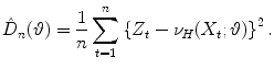 
$$\displaystyle{\hat{D}_{n}(\vartheta ) = \frac{1} {n}\sum _{t=1}^{n}\left \{Z_{ t} -\nu _{H}(X_{t};\vartheta )\right \}^{2}.}$$
