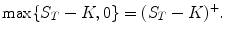 
$$\displaystyle{\max \{S_{T} - K,0\} = (S_{T} - K)^{+}.}$$
