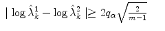 
$$\displaystyle\begin{array}{rcl} \mid \log \hat{\lambda }_{k}^{1} -\log \hat{\lambda }_{ k}^{2}\mid \geq 2q_{\alpha }\sqrt{ \frac{2} {m - 1}}& &{}\end{array}$$
