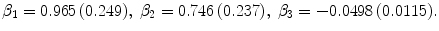 
$$\displaystyle{\beta _{1} = 0.965\,(0.249),\;\beta _{2} = 0.746\,(0.237),\;\beta _{3} = -0.0498\,(0.0115).}$$
