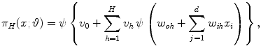 
$$\displaystyle{\pi _{H}(x;\vartheta ) =\psi \left \{v_{0} +\sum _{ h=1}^{H}v_{ h}\,\psi \left (w_{\mathit{oh}} +\sum _{ j=1}^{d}w_{\mathit{ ih}}x_{i}\right )\right \},}$$
